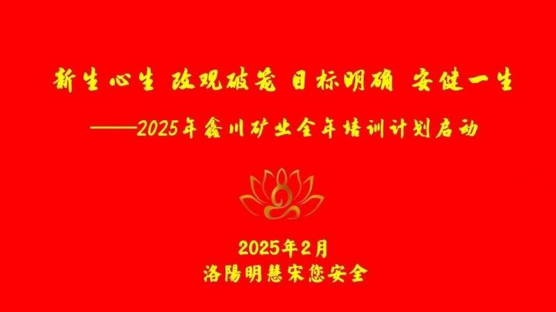 2025年鑫川礦業(yè)全年培訓(xùn)計(jì)劃啟動(dòng) “新生心生 改觀破籠 目標(biāo)明確 安健一生”